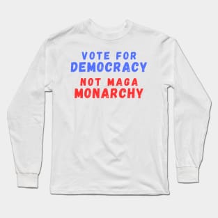 Vote for Democracy Not Maga Monarchy Long Sleeve T-Shirt